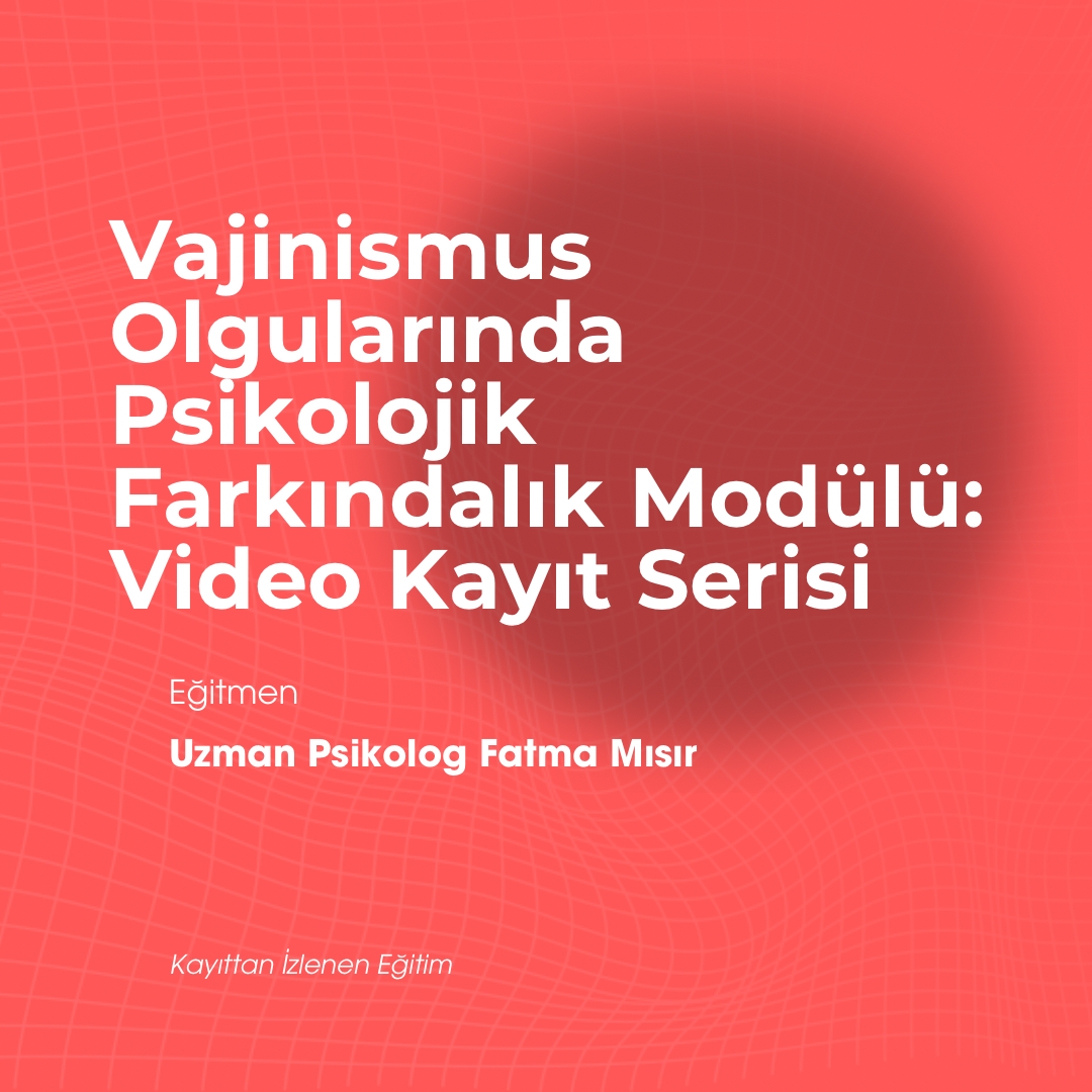 Vajinismus Olgularında Psikolojik Farkındalık Modülü
